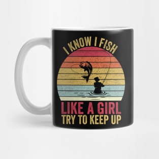 I Know I Fish Like A Girl Try to Keep Mug